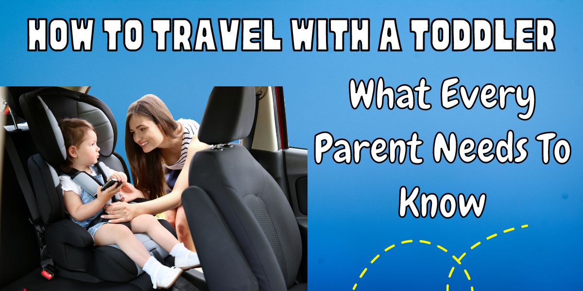 How to Travel with a Toddler: What Every Parent Needs To Know