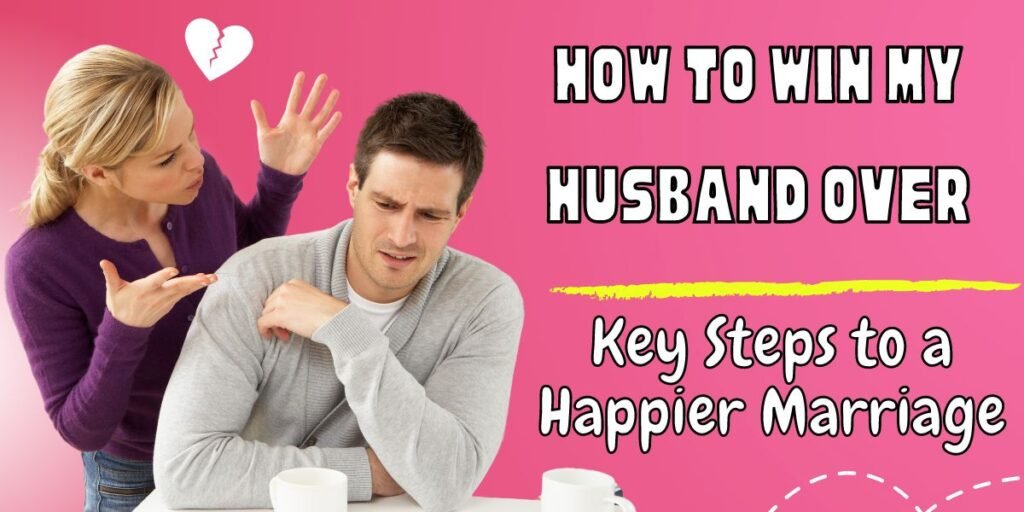 How to Win My Husband Over: Key Steps to a Happier Marriage