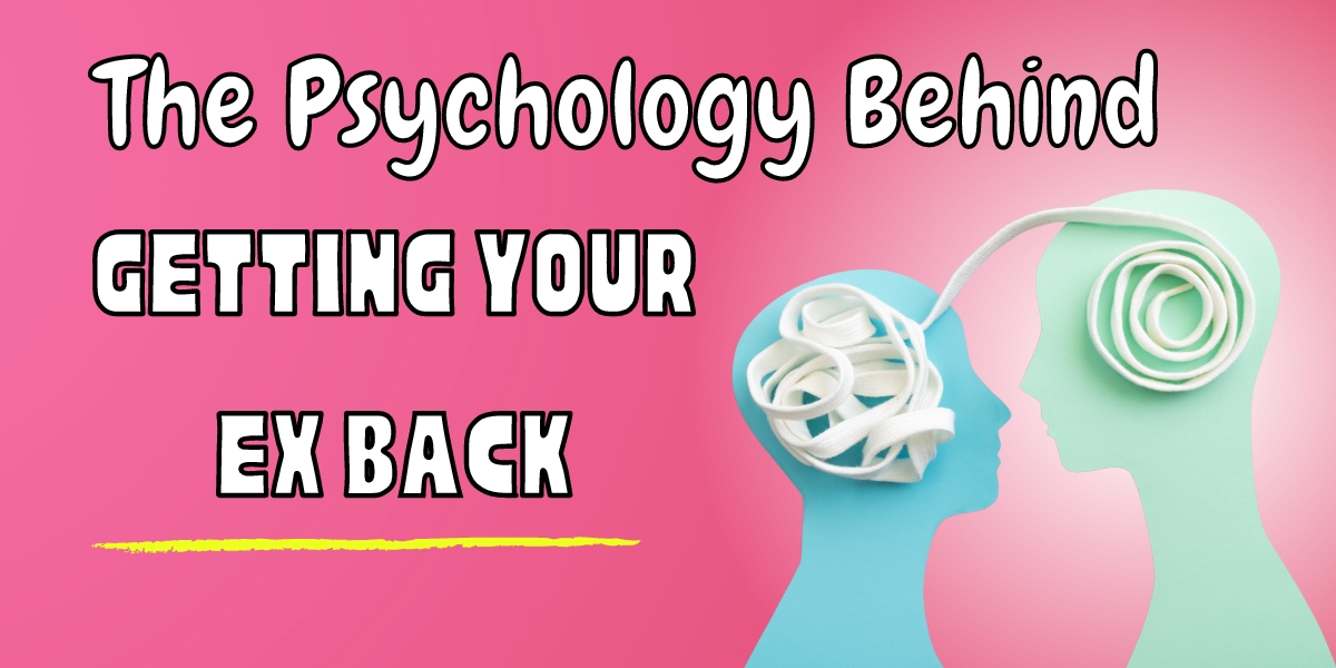 The Psychology Behind Getting Your Ex Back