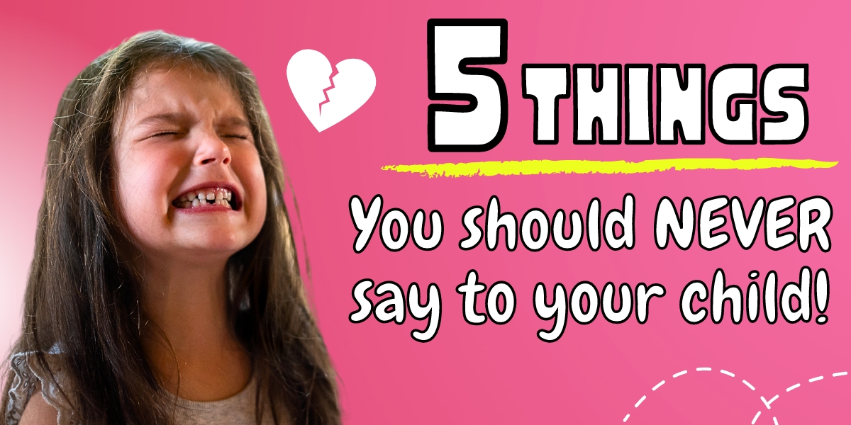 Things You Should Never Say to Your Child