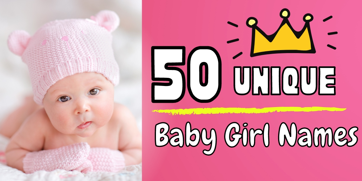 50 Unique Baby Girl Names To Get You Inspired